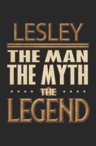 Lesley The Man The Myth The Legend: Lesley Notebook Journal 6x9 Personalized Customized Gift For Someones Surname Or First Name is Lesley