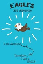 Eagles Are Awesome I Am Awesome Therefore I Am a Eagle: Cute Eagle Lovers Journal / Notebook / Diary / Birthday or Christmas Gift (6x9 - 110 Blank Lin