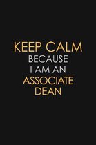 Keep Calm Because I Am An Associate Dean: Motivational: 6X9 unlined 120 pages Notebook writing journal