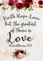Faith Hope Love But The Greatest Of These Is Love 1 Corinthians 13: 13: Inspirational Quote Notebook Bible Verse Roses, Composition Book Journal Cute