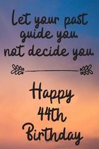 Let your past guide you not decide you 44th Birthday: 44 Year Old Birthday Gift Journal / Notebook / Diary / Unique Greeting Card Alternative
