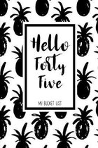 Hello Forty Five My Bucket List: Birthday Bucket List Journal Notebook for Woman Turning 45 Years Old Record 100 Unique Inspirational Ideas to Explore