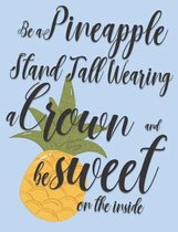 Be a Pineapple Stand Tall Wearing a Crown and be Sweet on the inside: The Encouraging Quotes series College Ruled Composition Notebook in 7.44'' x 9.69