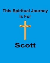 This Spiritual Journey Is For Scott: Your personal notebook to help with your spiritual journey