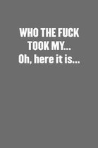 WHO THE FUCK TOOK MY... Oh, here it is...