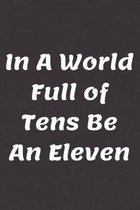 In A World Full of Tens Be An Eleven: A wide ruled composition notebook - For school - Note taking - Ideas - Fan fiction