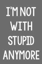 I'm Not with Stupid Anymore