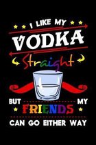 I Like My Vodka Straight But My Friends Can Go Either Way: Alcoholic Notebook to Write in, 6x9, Lined, 120 Pages Journal