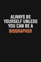 Always Be Yourself Unless You Can Be A Biographer: Inspirational life quote blank lined Notebook 6x9 matte finish