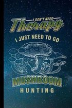 I Don't Need Therapy I Just Need To Go Mushroom Hunting: Morels Gift For Hunters And Pickers (6''x9'') Lined Notebook To Write In