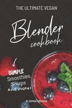 The Ultimate Vegan Blender Cookbook: Simple Smoothies, Soups and Shakes