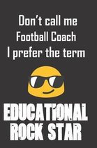 Don't call me Football Coach I prefer the term educational rock star.