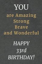 You are Amazing Strong Brave and Wonderful Happy 33rd Birthday: 33rd Birthday Gift / Journal / Notebook / Diary / Unique Greeting Card Alternative
