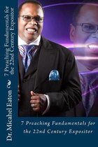 7 Preaching Fundamentals for the 22nd Century Expositor: A Biblical Look at Expository Preaching and Teaching That Will Last Through the Ages