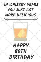 In Whiskey Years You Just Got More Delicious Happy 80th Birthday: 80 Year Old Birthday Gift Journal / Notebook / Diary / Unique Greeting Card Alternat