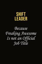 Shift Leader Because Freaking Awesome Is Not An Official Job Title: Career journal, notebook and writing journal for encouraging men, women and kids.