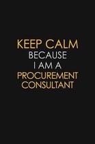 Keep Calm Because I Am A Procurement Consultant: Motivational: 6X9 unlined 129 pages Notebook writing journal