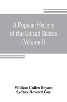 A popular history of the United States, from the first discovery of the western hemisphere by the Northmen, to the end of the civil war. Preceded by a sketch of the prehistoric per