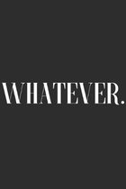 Whatever: Whatever Notebook 6x9 Blank Lined Journal Gift