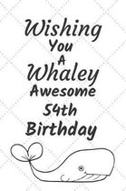 Wishing You A Whaley Awesome 54th Birthday: 54 Year Old Birthday Gift Pun Journal / Notebook / Diary / Unique Greeting Card Alternative