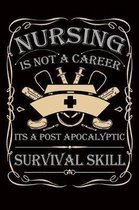 Nurse Journal: Nursing Is Not A Career Its A Post Apocalyptic Survival Skill, College Ruled Lined Paper 120 Pages 6''x9''