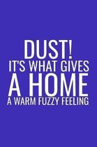 Dust It's What Gives A Home A Warm Fuzzy Feeling: Funny Sayings Blank Lined Note Book