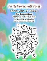 Pretty Flowers with Faces Coloring Book for Children Easy Beginning Level I Draw You Color Series by Artist Grace Divine
