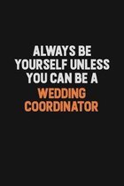 Always Be Yourself Unless You Can Be A Wedding Coordinator: Inspirational life quote blank lined Notebook 6x9 matte finish
