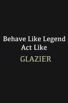 Behave like Legend Act Like Glazier: Writing careers journals and notebook. A way towards enhancement