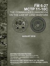 Field Manual FM 6-27 MCTP 11-10C The Commander's Handbook on the Law of Land Warfare August 2019