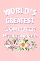 World's Greatest Computer Programmer: Beautiful Pink Floral Coworker Gift Notebook for an IT Computer Programmer Blank Lined Journal Novelty Birthday