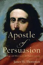 Apostle of Persuasion Theology and Rhetoric in the Pauline Letters