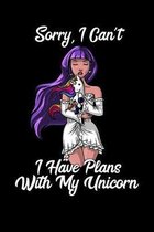 Sorry I Can't I Have Plans With My Unicorn: Magical Unicorn Notebook