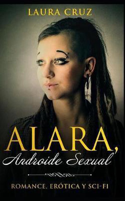 Alara Androide Sexual Romance Er Tica Y Sci Fi Laura Cruz Boeken Bol Com