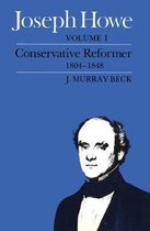 Joseph Howe, Volume I: Volume I, Conservative Reformer, 1804-1848