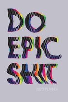 Do Epic Shit 2020 Planner: Weekly + Monthly View - Motivational Quote - 6x9 in - 2020 Organizer with Bonus Dotted Grid Pages + Inspirational Quot