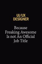 UI/UX designer Because Freaking Awesome Is Not An Official Job Title: 6x9 Unlined 120 pages writing notebooks for Women and girls