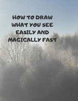 How to Draw What You See Easily and Magically Fast: This 8.5 x 11 inch 114 page Sketch Book includes a brief 4 page Instruction Section about learning