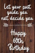 Let your past guide you not decide you 65th Birthday: 65 Year Old Birthday Gift Journal / Notebook / Diary / Unique Greeting Card Alternative