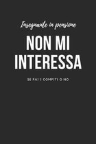 Insegnante in pensione Non mi interessa se fai i compiti o no: Insegnante in pensione - Regalo per Uomo E Donne - Riposo Retta Vitto E Alloggio Occupa