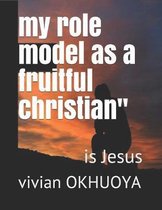 ''my role model as a fruitful christian'': is Jesus