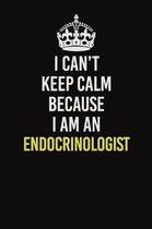 I Can�t Keep Calm Because I Am An Endocrinologist: Career journal, notebook and writing journal for encouraging men, women and kids. A framewor