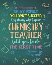 If At First You Don't Succeed Try Doing What Your Chemistry Teacher Told You To Do The First Time: College Ruled Lined Notebook and Appreciation Gift