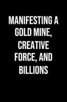 Manifesting A Gold Mine Creative Force And Billions: A soft cover blank lined journal to jot down ideas, memories, goals, and anything else that comes