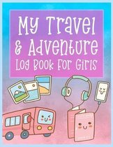 My Travel and Adventure Log Book For Girls: Children's Trip and Vacation Activity Book to write down memories from traveling