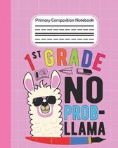 1st Grade No Prob Llama - Primary Composition Notebook: Llama draw and write journal, Unruled Top, Space And Dashed Mid line, Learn To Write and Draw,