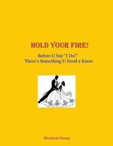 Hold Your Fire!: Before U Say ''I Do!'' There's Something U Need 2 Know