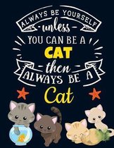 Always Be Yourself Unless You Can Be a Cat Then Always Be a Cat: Cute Motivational Playful Cat Notebook For Girls & Women to Write In - Funny Large Bl