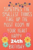Sometimes The Smallest Things Take Up The Most Room In Your Heart Happy 24th Birthday: Funny 24th Birthday Gift Flower Floral Small things make the bi