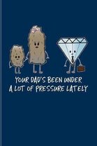 Your Dad's Been Under A Lot Of Pressure Lately: Funny Geology Quote Journal For Geoscience, Fossils, Mineralogy, Nature & Humor Fans - 6x9 - 100 Blank